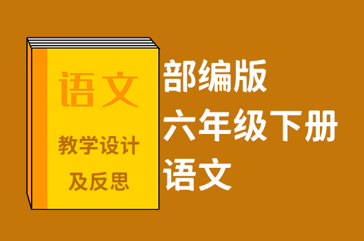 部编版六年级下册语文教学设计及反思