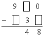 $\frac{\begin{align}
  & \ \ \ \ \ 9\ \ \ \ \ \ 0 \\ 
 & -\ \ \ \ \ \ 3\ \ \  \\ 
\end{align}}{\ \ \ \ \ \ \ \ \ \ 4\ \ \ \ 8}$